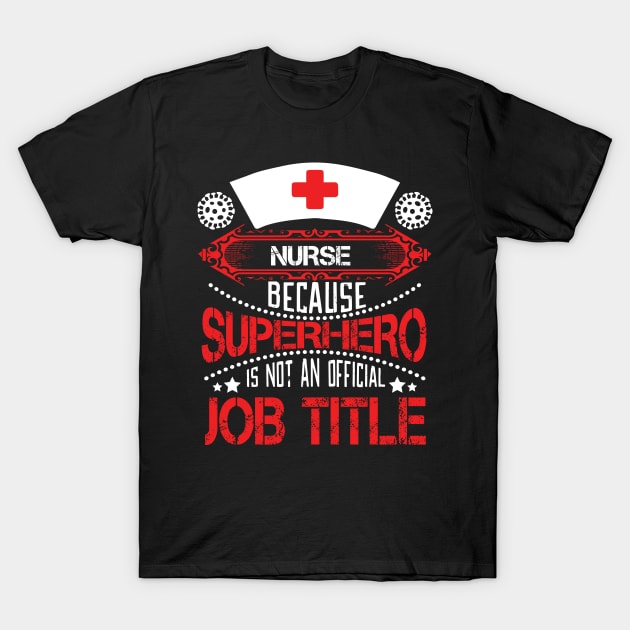 Nurse - Because Superhero Is Not An Official Job Title T-Shirt by T-Culture